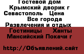     Гостевой дом «Крымский дворик»г. Севастополь › Цена ­ 1 000 - Все города Развлечения и отдых » Гостиницы   . Ханты-Мансийский,Покачи г.